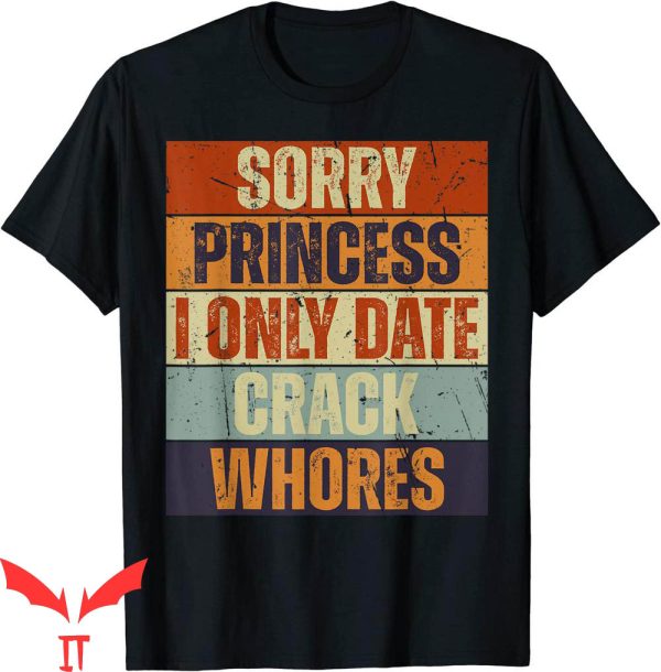 Sorry Princess I Only Date T-Shirt Funny Trendy Humor Tee