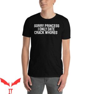 Sorry Princess I Only Date T-Shirt Humo Sarcasm Tee Shirt