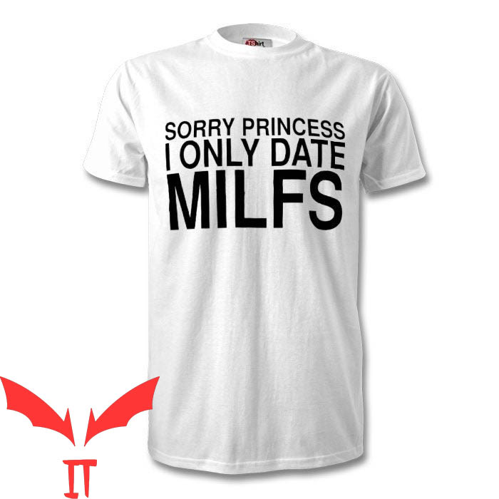 Sorry Princess I Only Date T-Shirt I Only Date MILFS T-Shirt