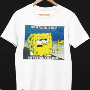 Spongebob Gangster T-Shirt You Not A Street Ngga Tee Shirt