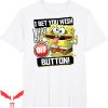 Spunch Bob T-Shirt I Bet You Wish I Had An Off Button Tee