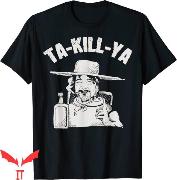 Tequila Kills T-Shirt Ta Kill Ya Tequila Gonna Kill Ya Fun