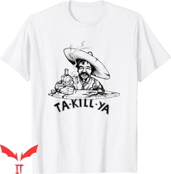 Tequila Kills T-Shirt Tequila Funny Drinking Ta-Kill-Ya