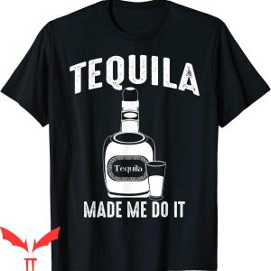 Tequila Kills T-Shirt Tequila Made Me Do It Cute Cinco Mayo