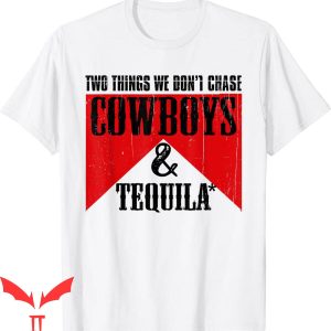 Tequila Kills T-Shirt Two Things We Don’t Chase Cowboys