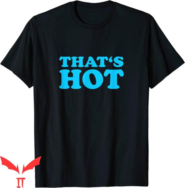 Thats Hot T-Shirt Funny Thats Hot Your Graphic Tee Shirt