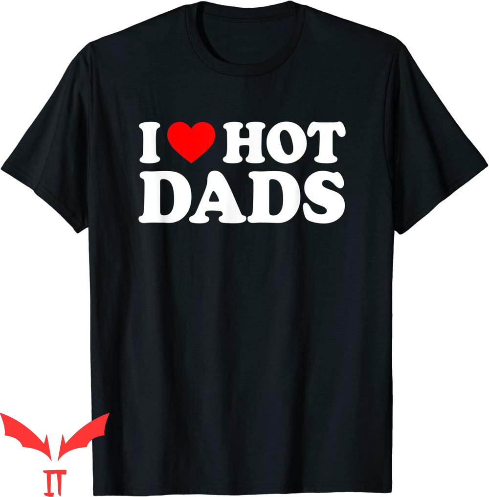Thats Hot T-Shirt I Love Hot Dads I Heart Hot Dads Shirt