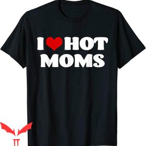 Thats Hot T-Shirt I Love Hot Moms Red Heart Hot Mother