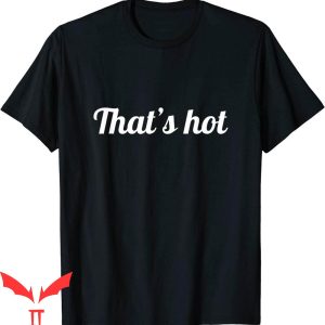 Thats Hot T-Shirt That's Hot Cool Graphic Trendy Tee Shirt