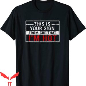 Thats Hot T-Shirt This Is Your Sign From God That I’m Hot