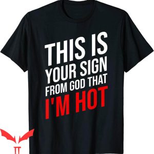 Thats Hot T-Shirt This Your Sign From God That I'm Hot Tee