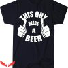 This Guy Needs A Beer T-Shirt Beer Drinking Lover Tee Shirt