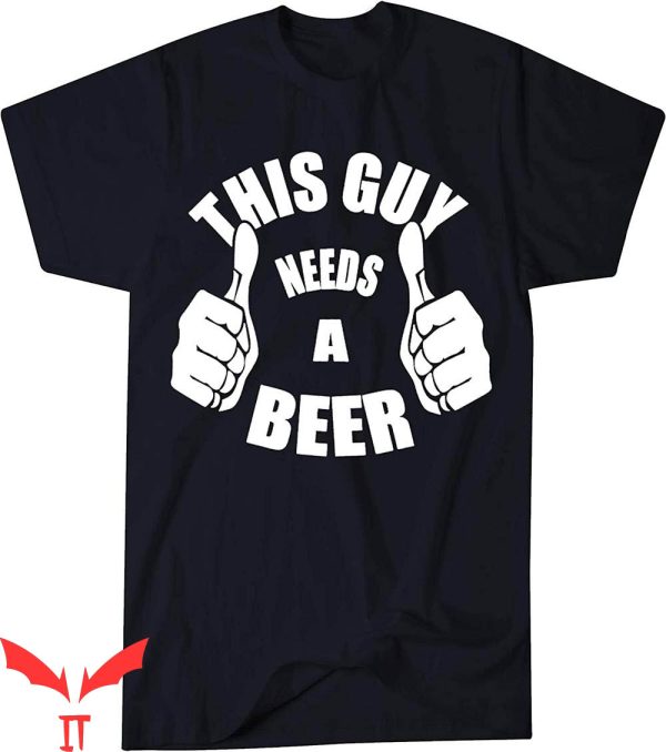 This Guy Needs A Beer T-Shirt Beer Drinking Lover Tee Shirt