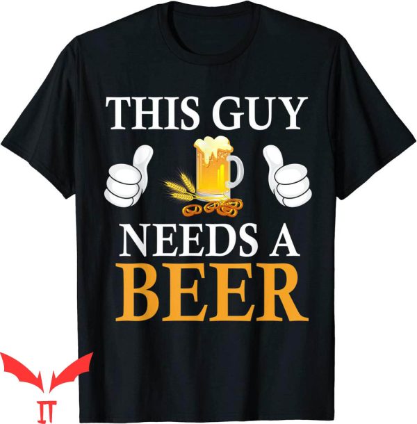 This Guy Needs A Beer T-Shirt Cool Quote Graphic Tee Shirt
