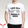 This Guy Needs A Beer T-Shirt Creative Cool Alcohol Bar Tee
