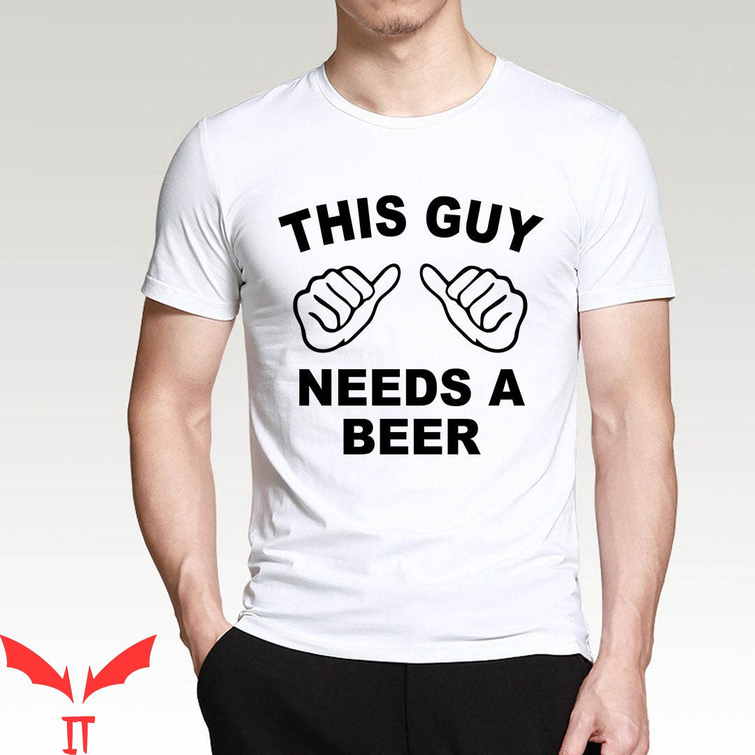 This Guy Needs A Beer T-Shirt Creative Cool Alcohol Bar Tee