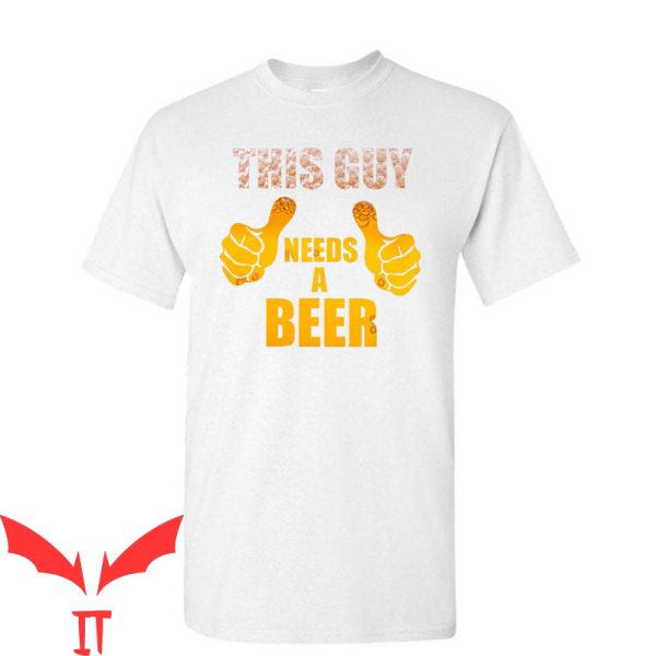 This Guy Needs A Beer T-Shirt Funny Beer Love Drunk Shirt