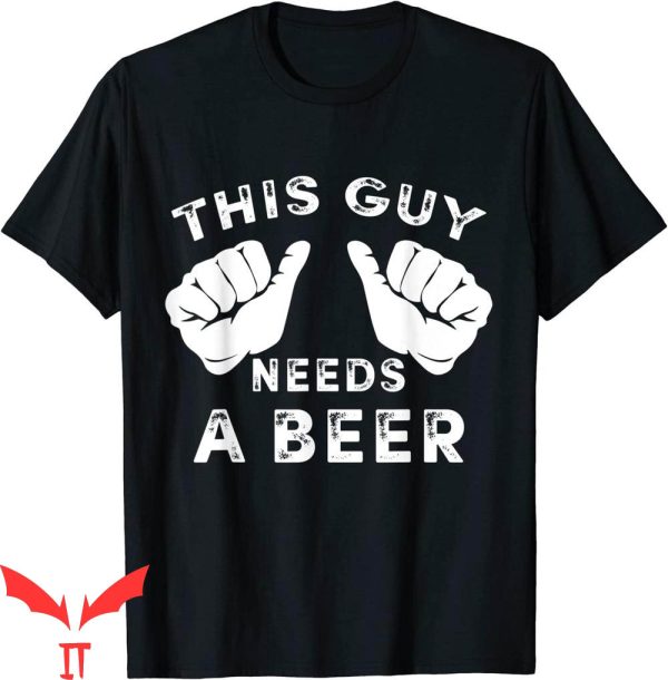 This Guy Needs A Beer T-Shirt Funny Mens Drinking Tee Shirt