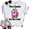 Too Cute To Be Sus T-Shirt