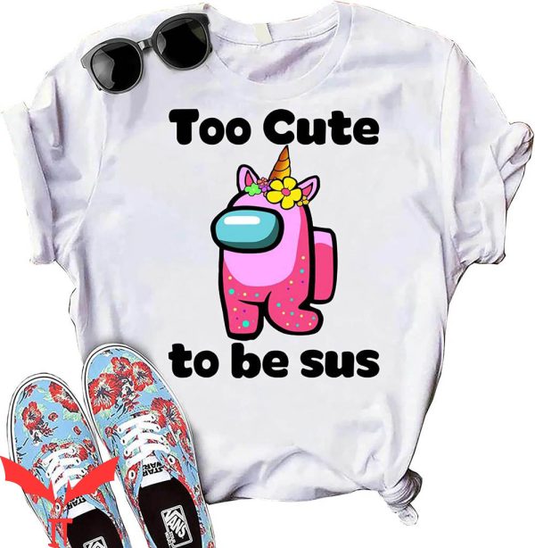 Too Cute To Be Sus T-Shirt
