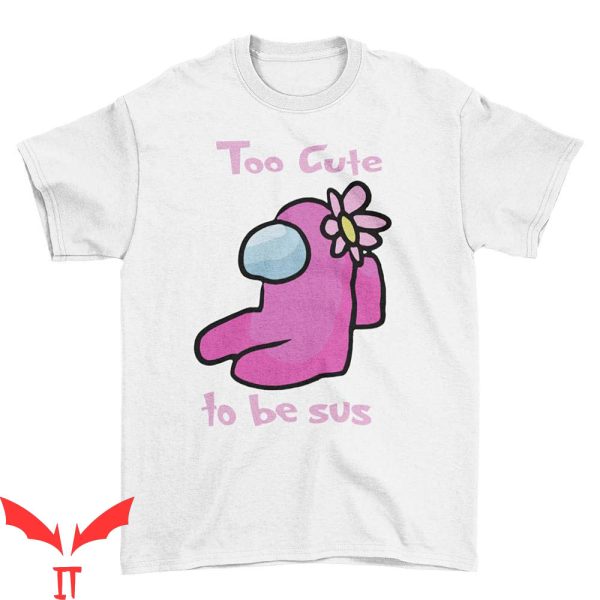 Too Cute To Be Sus T-Shirt Funny Cute Graphic Cool Tee Shirt