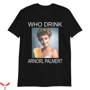Who Drink Arnold Palmer T-Shirt Funny Style Vintage Tee
