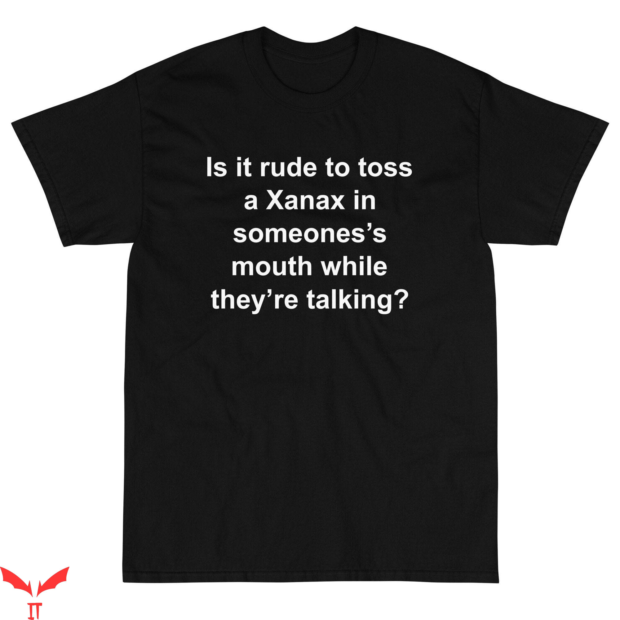 Xanax T-Shirt Is It Rude To Toss A Xanax Design Tee Shirt