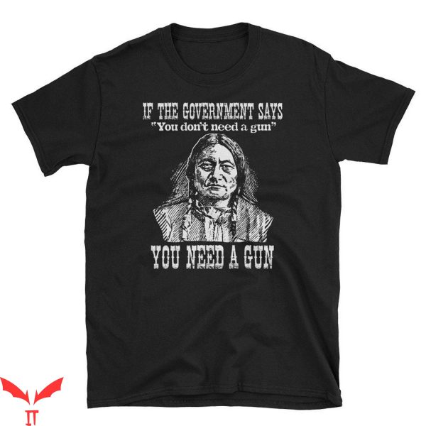 2nd Amendment T-Shirt If The Government Says You Don’t Need