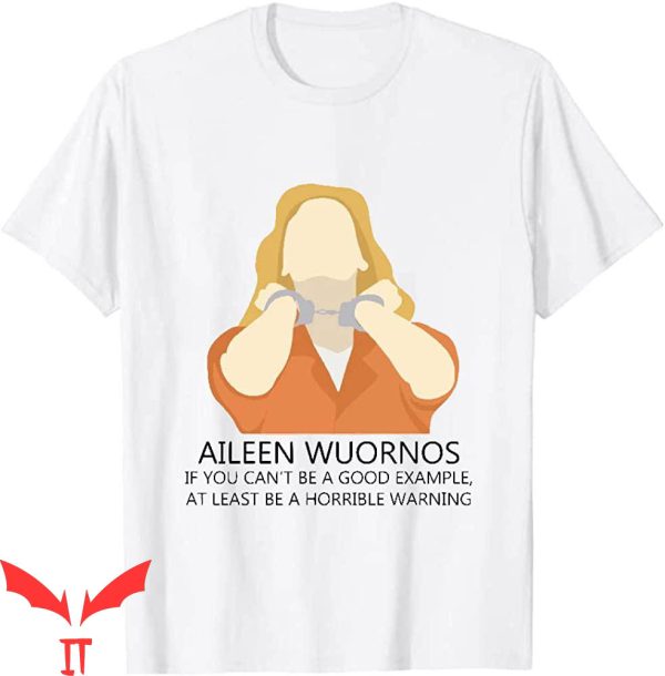 Aileen Wuornos T-Shirt If You Can’t Be A Good Example Be Tee