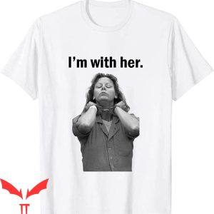 Aileen Wuornos T-Shirt I'm With Her Serial Killers American