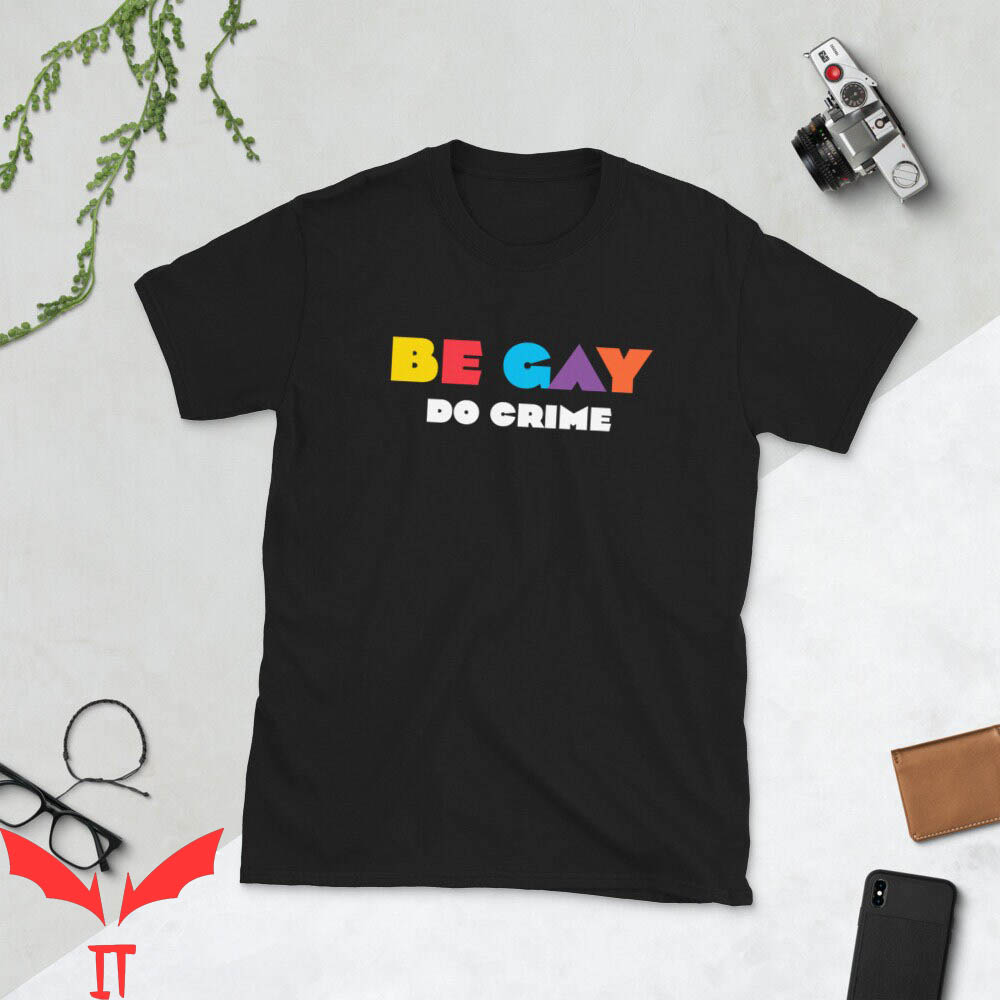 Be Gay Do Crime T-Shirt Queer Outfit Faggot Be Gay Pride Fun