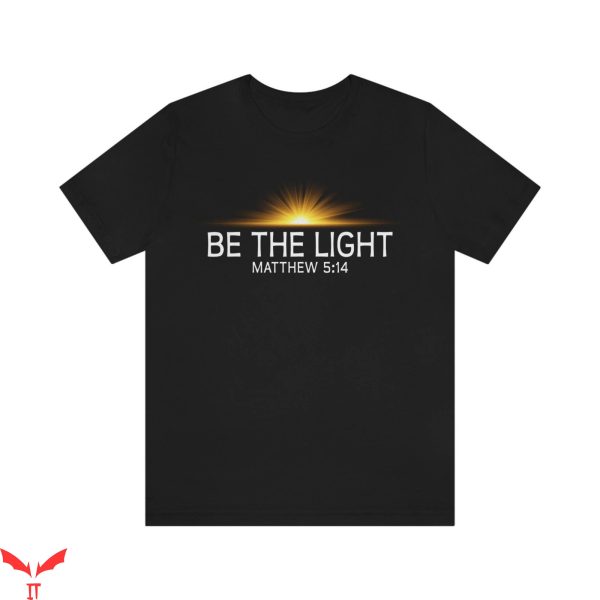 Be The Light T-Shirt Faith Christian Word Of The Lord Tee