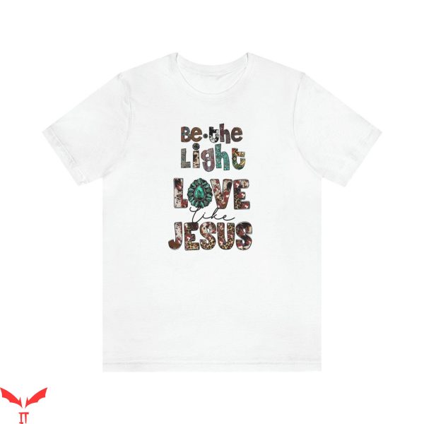 Be The Light T-Shirt Love Like Jesus Christian Western