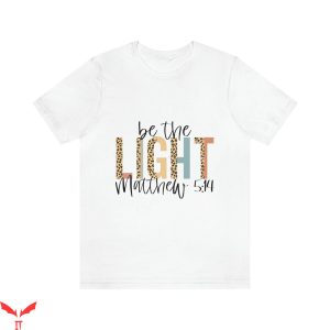 Be The Light T-Shirt Religious Trendy Quote Cool Tee Shirt