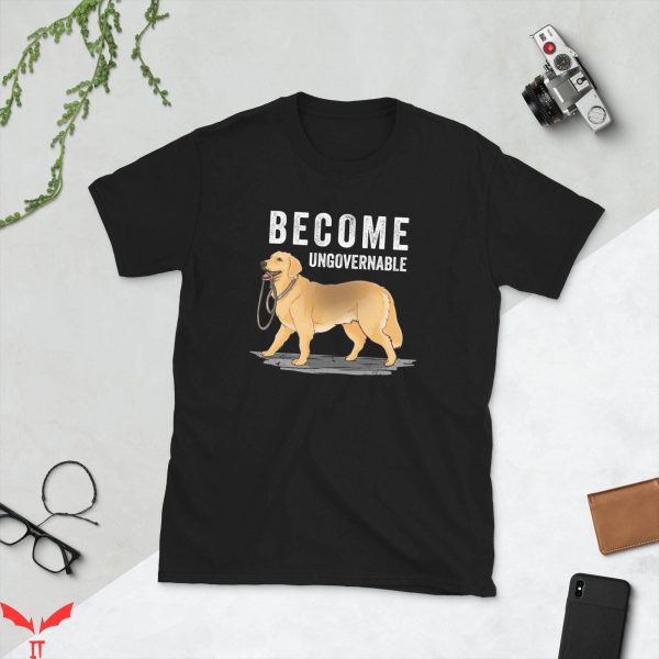 Become Ungovernable T-Shirt Dog Holding Leash Funny Quote