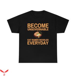 Become Ungovernable T-Shirt Eat Ramen Noodles Everyday