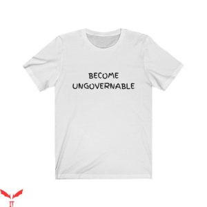 Become Ungovernable T-Shirt Freedom Independent Resist