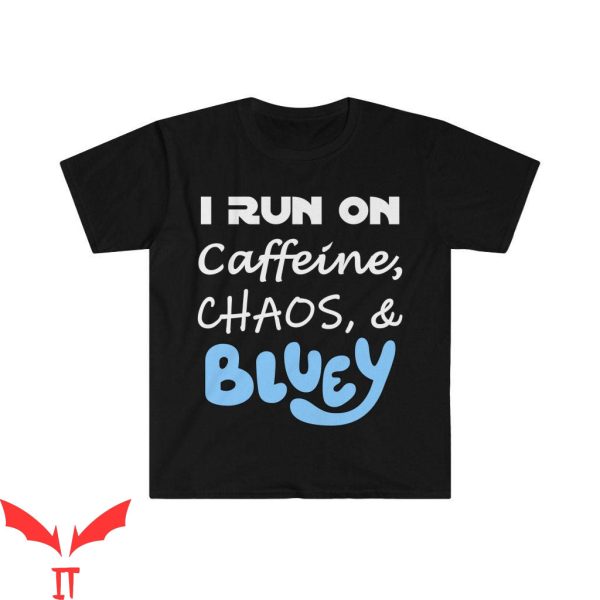 Bluey Birthday T-Shirt I Run On Caffeine Chaos And Bluey