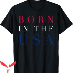 Born In The USA T-Shirt Patriotic Trendy Quote Funny Shirt