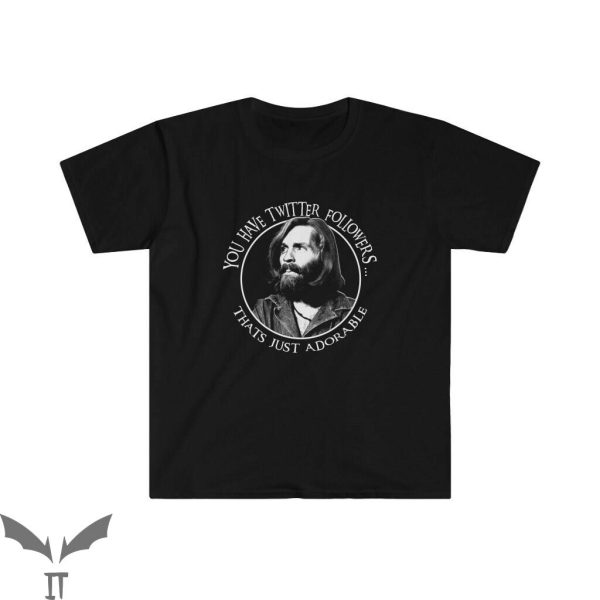 Charles Manson T-Shirt You Have Twitter Followers T-Shirt