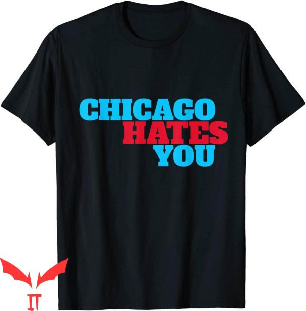 Chicago Hates You T-Shirt Funny Graphic Trendy Design Tee