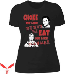 Choke Me Like Bundy Eat Me Like Dahmer T-Shirt