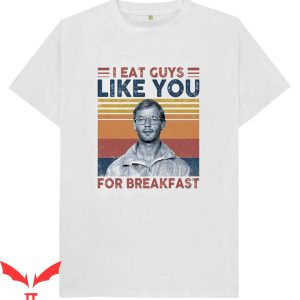 Choke Me Like Bundy Eat Me Like Dahmer T-Shirt For Breakfast