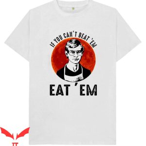 Choke Me Like Bundy Eat Me Like Dahmer T-Shirt If You Can'