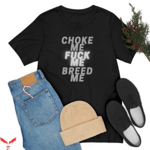Choke Me Like Bundy T-Shirt Choke Fuck Breed Tee Shirt