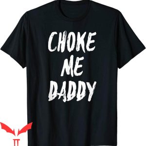 Choke Me Like Bundy T-Shirt Choke Me Daddy Kink Bdsm