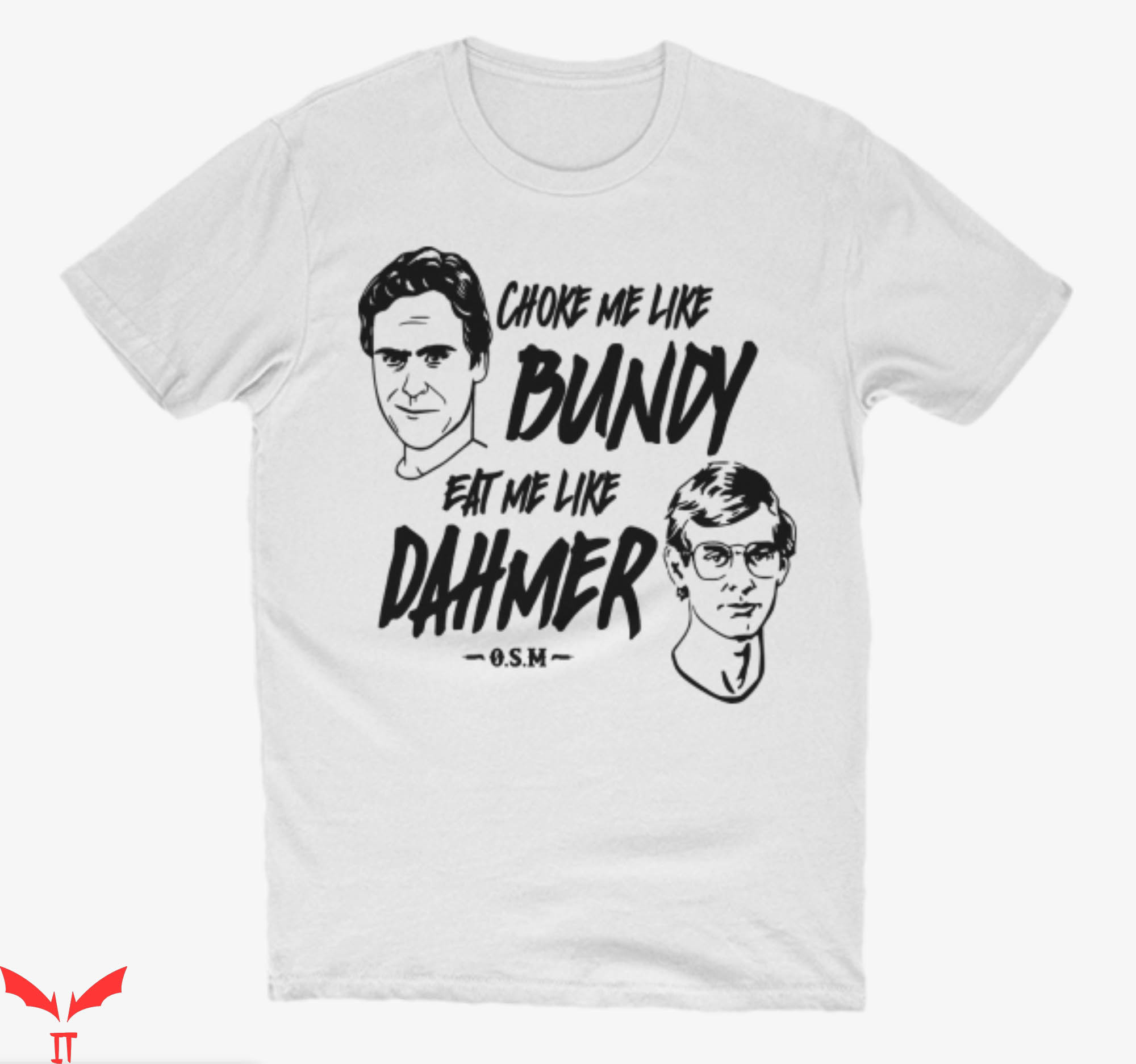 Choke Me Like Bundy T-Shirt Eat Me Like Dahmer OSM Meme