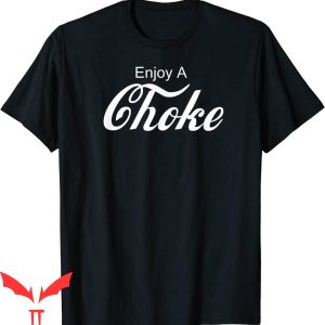 Choke Me Like Bundy T-Shirt Enjoy A Choke Funny Tee