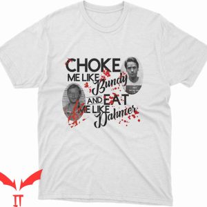 Choke Me Like Bundy T-Shirt Halloween True Crime Horror Tee