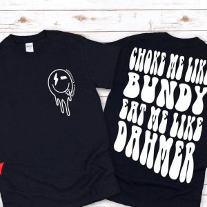 Choke Me Like Bundy T-Shirt Inspired Bundy And Dahmer Shirt